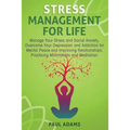 Stress Management For Life: Manage Your Stress and Social Anxiety, Overcome Your Depression and Addiction for Mental Peace and Improving Relationships