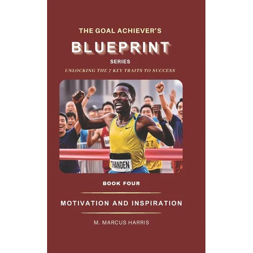The Goal Achiever's Blueprint: Motivation and Inspiration
