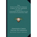 The Fifth Letter Of Hernan Cortes To The Emperor Charles V: Containing An Account Of His Expedition To Honduras (1868)