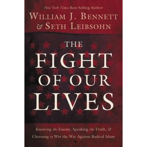 The Fight of Our Lives: Knowing the Enemy, Speaking the Truth, and Choosing to Win the War Against Radical Islam