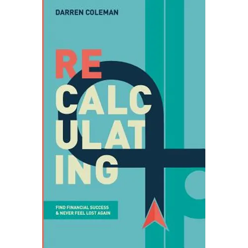 Recalculating: Find Financial Success and Never Feel Lost Again