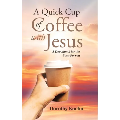A Quick Cup of Coffee with Jesus: A Devotional for the Busy Person