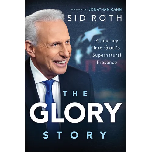 The Glory Story: A Journey Into God's Supernatural Presence