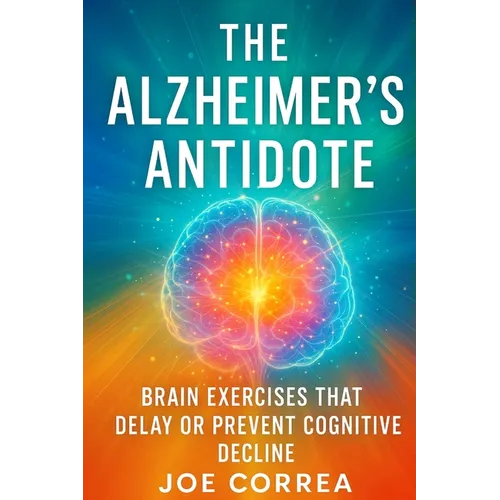 The Alzheimer's Antidote: Brain Exercises That Delay or Prevent Cognitive Decline
