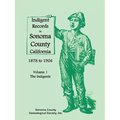Indigent Records in Sonoma County, California 1878 to 1926, Volume 1: The Indigents
