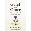 Grief and Grace: The Sacred Work of Living After Loss
