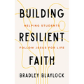 The Building Resilient Faith: Helping Students Follow Jesus for Life