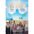 Not For This Life Only: A Study for Growth Into Maturity as a Child of God - for today and for eternity