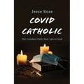 Covid Catholic: The Crooked Path That Led to God