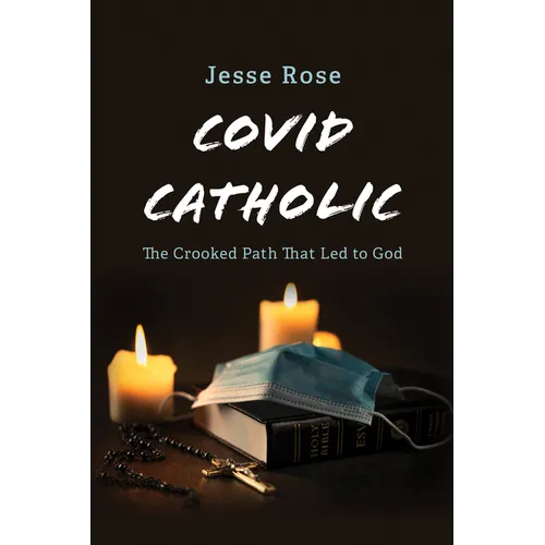 Covid Catholic: The Crooked Path That Led to God
