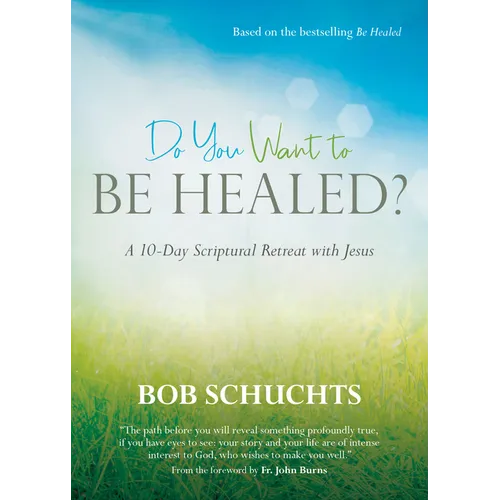 Do You Want to Be Healed?: A 10-Day Scriptural Retreat with Jesus Based on the Bestselling Be Healed