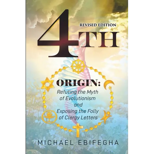4th Origin: Refuting the Myth of Evolutionism and Exposing the Folly of Clergy Letters