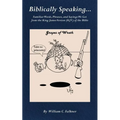 Biblically Speaking... Familiar Words, Phrases, and Sayings We Get from the King James Version (KJV) of the Bible