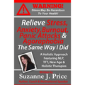 Relieve Stress, Anxiety, Burnout, Panic Attacks & Agoraphobia The Same Way I Did: A Holistic Approach Featuring NLP, TFT, TFH, New Age, Holistic & Min