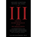 Ancient Scripture Beyond the Bible, Volume 3: Jesus Remembered and Reimagined