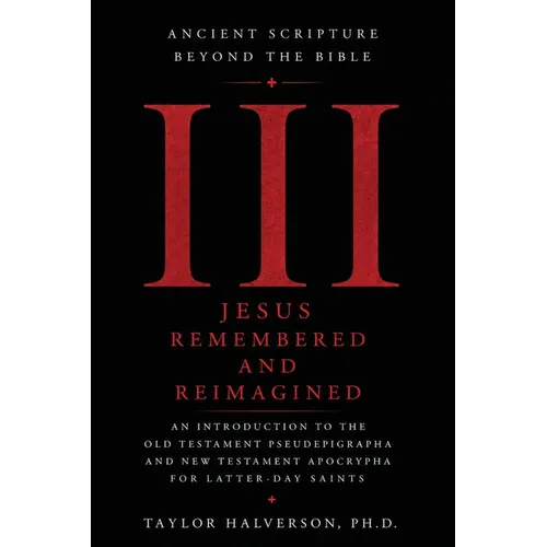 Ancient Scripture Beyond the Bible, Volume 3: Jesus Remembered and Reimagined