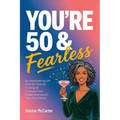 You're 50 and Fearless: An Empowering Gift Book for Women Turning 50 - Embrace Your Power and Live on Your Own Terms