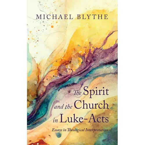 The Spirit and the Church in Luke-Acts: Essays in Theological Interpretation