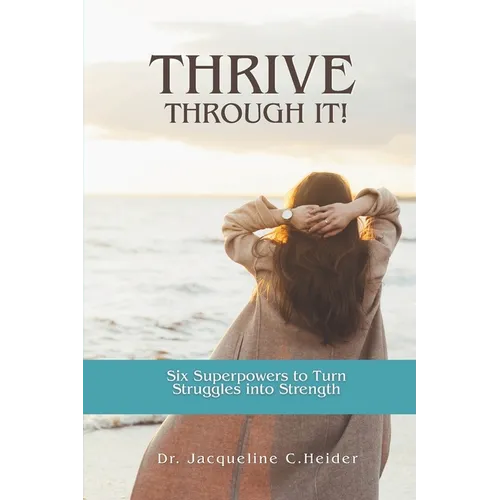 THRIVE Through It!: Six Superpowers to Turn Struggles into Strength