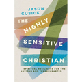 The Highly Sensitive Christian: Spiritual Resilience for the Anxious and Tenderhearted