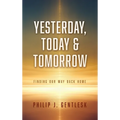 Yesterday, Today & Tomorrow: Finding Our Way Back Home