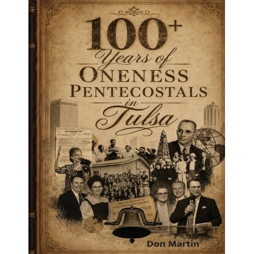 One Hundred Plus Years Of Oneness Pentecostals In Tulsa