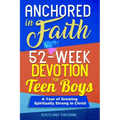 Anchored In Faith: 52-Week Devotion for Teen Boys: A Year of Growing Spiritually Strong in Christ