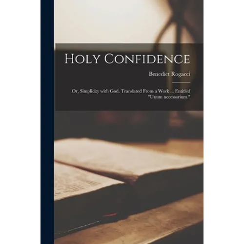 Holy Confidence; or, Simplicity With God. Translated From a Work ... Entitled "Unum Necessarium."