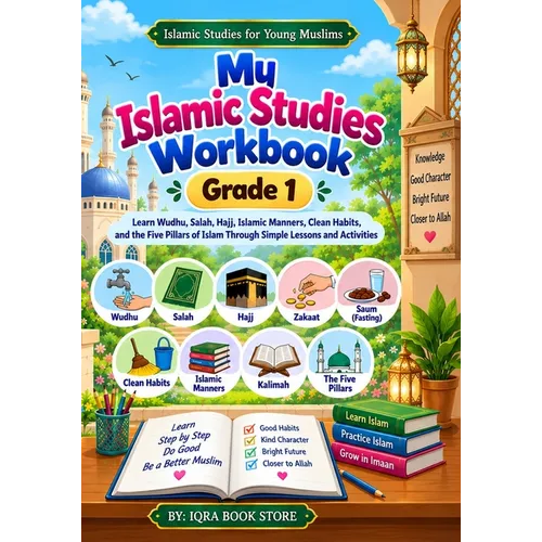 My Islamic Studies Workbook: Grade 1 - Learn Wudhu - Salah - Hajj - Islamic Manners - Clean Habits and the Five Pillars of Islam Through Simple Lesson