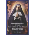 The Inspirational Life of Saint Catherine de Ricci: Mystic Of The Passion And Model Of Holiness