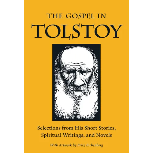 The Gospel in Tolstoy: Selections from His Short Stories, Spiritual Writings & Novels