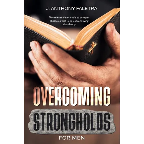 Overcoming Strongholds For Men: Ten-minute devotionals that keep us from living abundantly