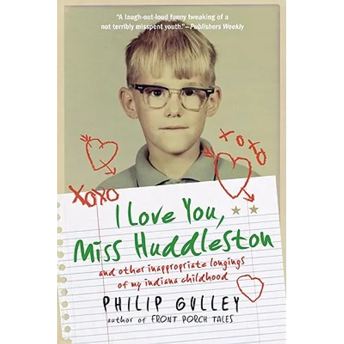 I Love You, Miss Huddleston: And Other Inappropriate Longings of My Indiana Childhood
