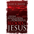 A Divine Revelation of the Powerful Blood of Jesus: Healing for Your Spirit, Soul, and Body - Paperback