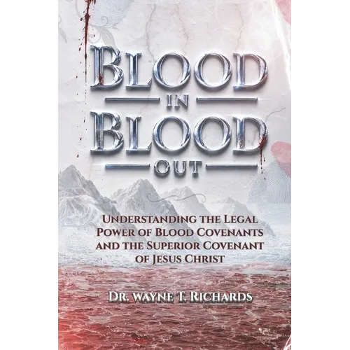 Blood in Blood Out: Understanding the Legal Power of Blood Covenants and the Superior Covenant of Jesus Christ