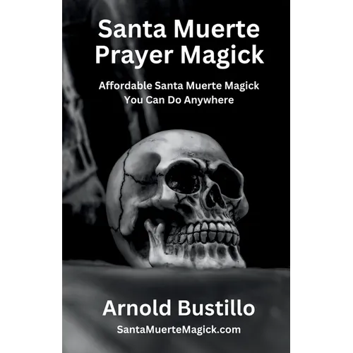 Santa Muerte Prayer Magick: Affordable Santa Muerte Magick You Can Do Anywhere