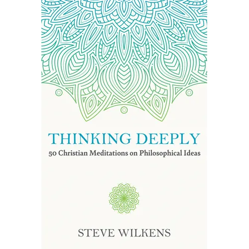 Thinking Deeply: 50 Christian Meditations on Philosophical Ideas