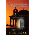 A Neurologist's Daring Escape from the Steel Cage of Religion, A Long and Arduous Personal Journey to Reality