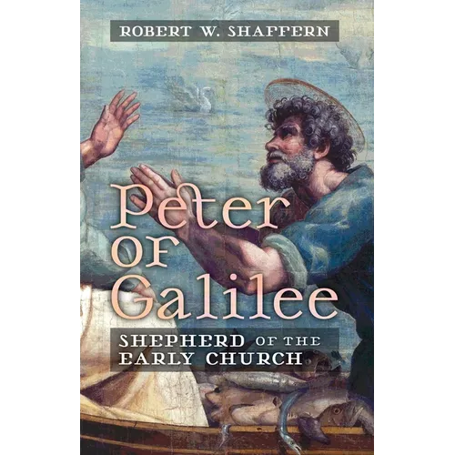 Peter of Galilee: Shepherd of the Early Church