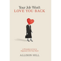 Your Job Won't Love You Back: 12 Principles to Live in Alignment with Your Heart