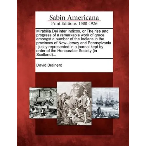 Mirabilia Dei Inter Indicos, or the Rise and Progress of a Remarkable Work of Grace Amongst a Number of the Indians in the Provinces of New-Jersey and