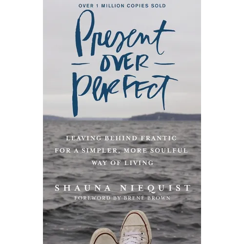 Present Over Perfect: Leaving Behind Frantic for a Simpler, More Soulful Way of Living