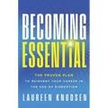 Becoming Essential: The Proven Plan to Reinvent Your Career in the Age of Disruption