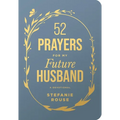 52 Prayers for My Future Husband: Preparing Your Heart for the One God Is Preparing for You (Perfect Engagement Gift, Devotional Gift for Couples or S
