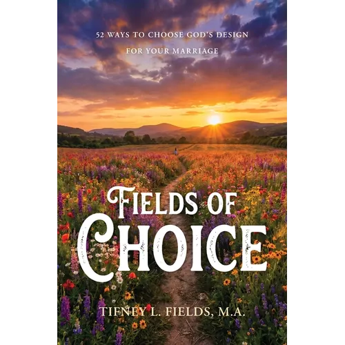 Fields of Choice: 52 Ways to Choose God's Design for Your Marriage