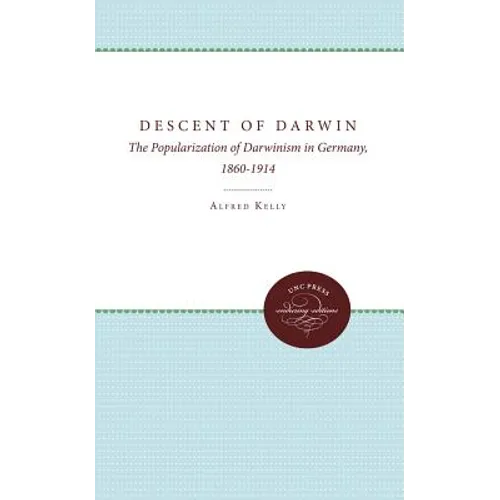 The Descent of Darwin: The Popularization of Darwinism in Germany, 1860-1914