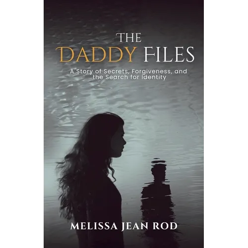 The Daddy Files: How I Survived the Secrets and Found the Truth that Heals