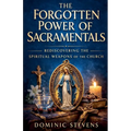 The Forgotten Power of Sacramentals: Rediscovering the Spiritual Weapons of the Church