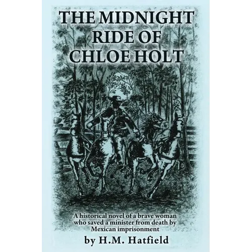 The Midnight Ride of Chloe Holt: A historical novel of a brave woman who saved a minister from death by Mexican imprisonment