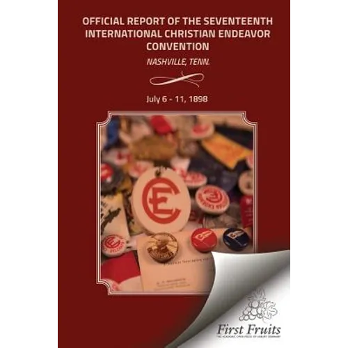 Official Report Of The Seveneeth Interntional Christian Endeavor Convention: Held In The Auditorium Endeavor And Hall Williston, Centennial Park, And